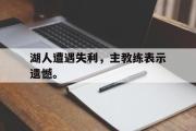 亚博体育-湖人遭遇失利，主教练表示遗憾。