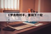 亚博体育app-C罗击败对手，晋级下一轮。