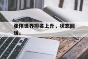 亚博体育app-张伟世界排名上升，状态回暖。