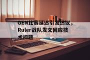 亚博-GEN比赛延迟引发热议，Ruler战队发文回应技术问题
