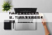 亚博体育-Faker比赛延迟引发热议，T1战队发文回应技术问题