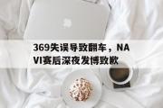 亚博体育app-369失误导致翻车，NAVI赛后深夜发博致歉