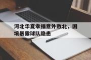 亚博体育app-河北华夏幸福意外败北，困境暴露球队隐患