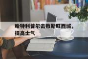 亚博体育app-哈特利普尔击败斯旺西城，提高士气