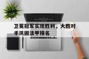 亚博体育-卫冕冠军实现胜利，大胜对手巩固法甲排名