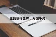 亚博体育app-王磊获得金牌，为国争光！