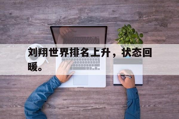 亚博体育app-刘翔世界排名上升，状态回暖。