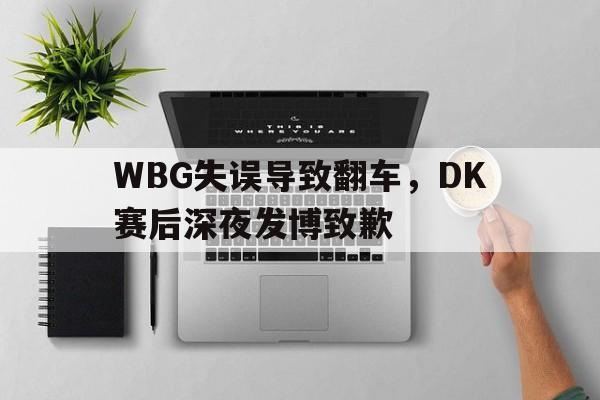 WBG失误导致翻车，DK赛后深夜发博致歉